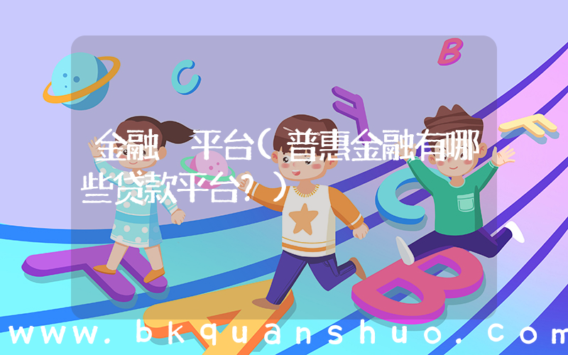 金融 平台(普惠金融有哪些贷款平台？)
